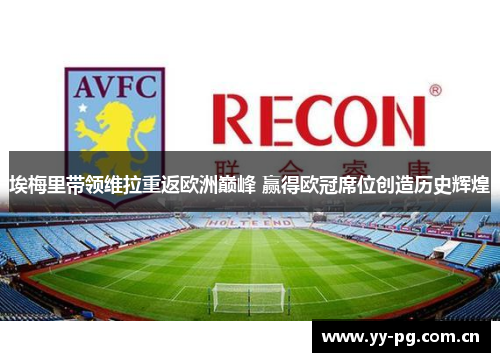 埃梅里带领维拉重返欧洲巅峰 赢得欧冠席位创造历史辉煌